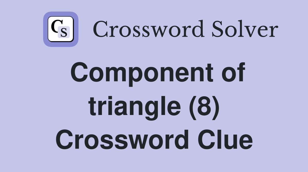 Component of triangle (8) Crossword Clue Answers Crossword Solver